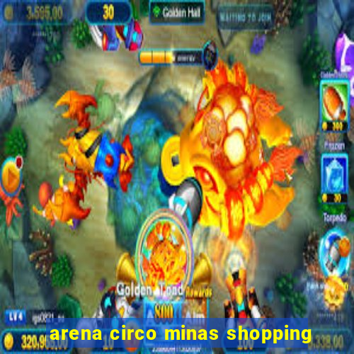 arena circo minas shopping